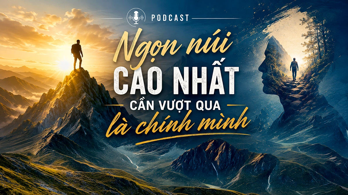 podcast: Ngọn n&uacute;i cao nhất cần vượt qua l&agrave; ch&iacute;nh m&igrave;nh