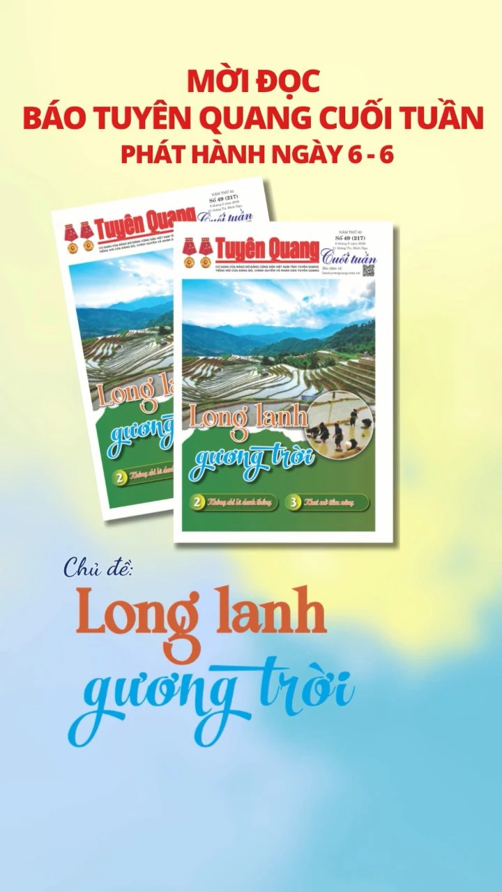 Mời đọc B&aacute;o Tuy&ecirc;n Quang Cuối tuần ng&agrave;y 6-6-2026