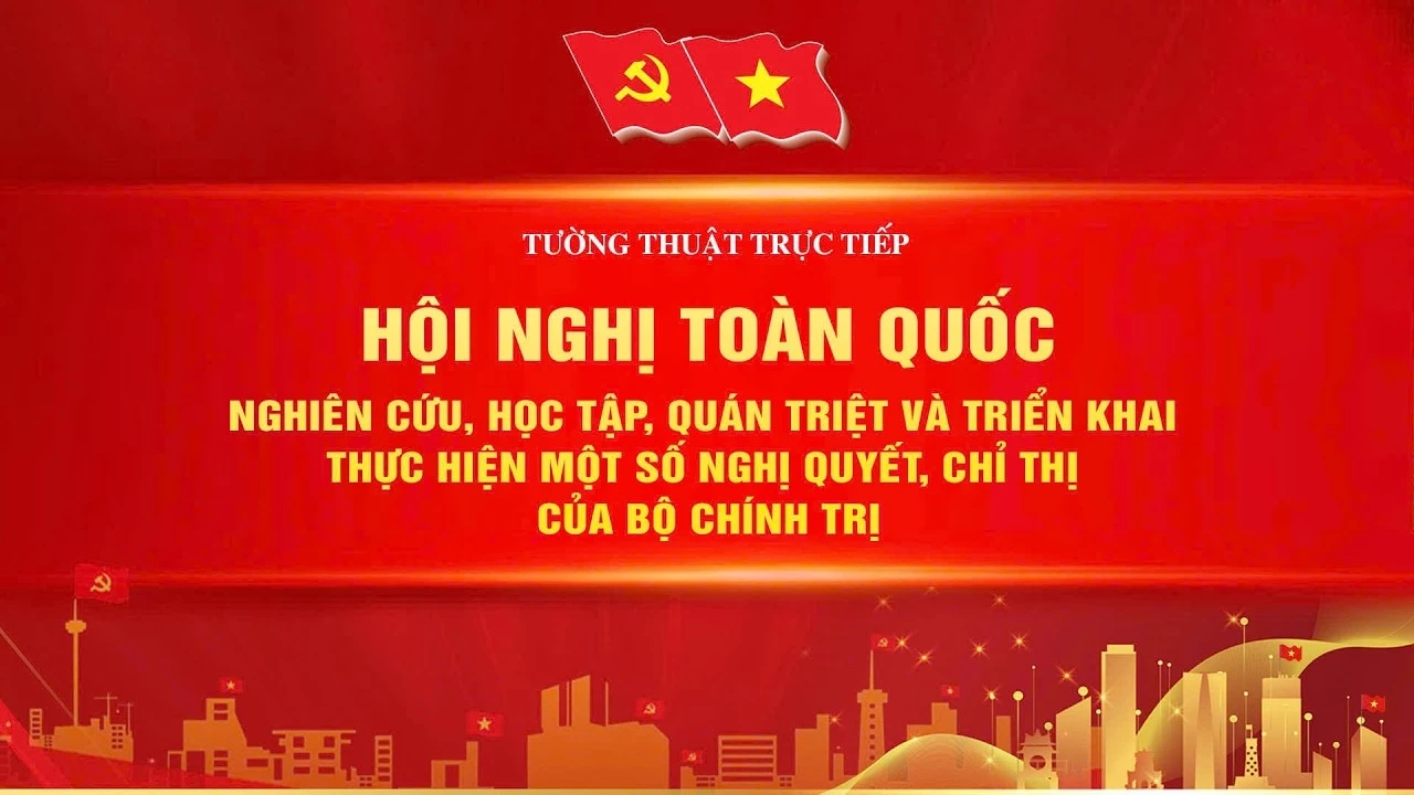 Hội nghị toàn quốc nghiên cứu, học tập, quán triệt và triển khai thực hiện một số nghị quyết,chỉ thị