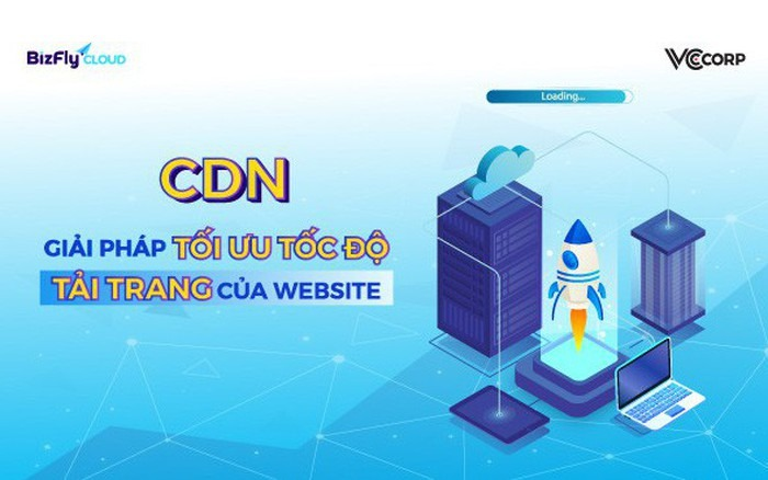 Dịch vụ Bizfly Cloud CDN Giải pháp tối ưu cho website của bạn